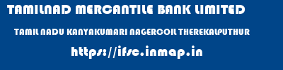 TAMILNAD MERCANTILE BANK LIMITED  TAMIL NADU KANYAKUMARI NAGERCOIL THEREKALPUTHUR  ifsc code